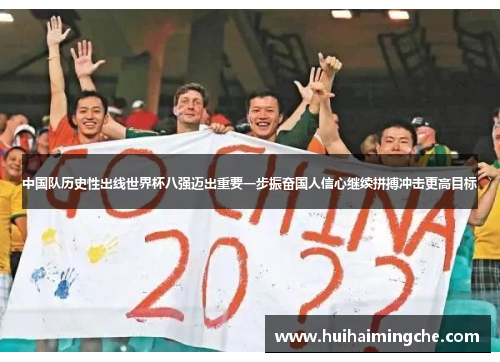 中国队历史性出线世界杯八强迈出重要一步振奋国人信心继续拼搏冲击更高目标