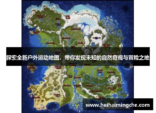探索全新户外运动地图，带你发现未知的自然奇观与冒险之地